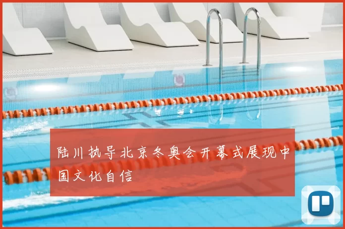 陆川执导北京冬奥会开幕式展现中国文化自信