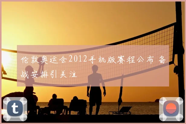 伦敦奥运会2012手机版赛程公布 备战安排引关注
